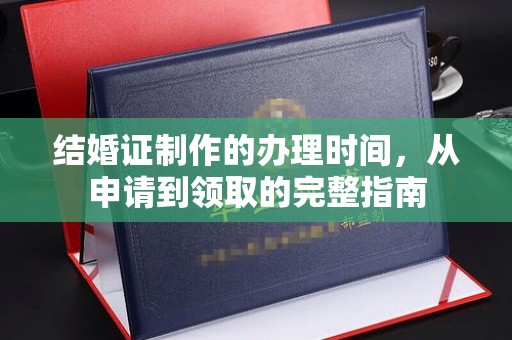 紫金结婚证制作的办理时间，从申请到领取的完整指南