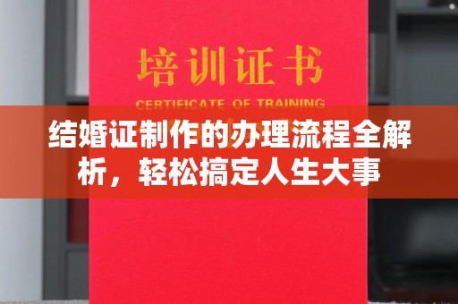 新安结婚证制作的办理流程全解析，轻松搞定人生大事