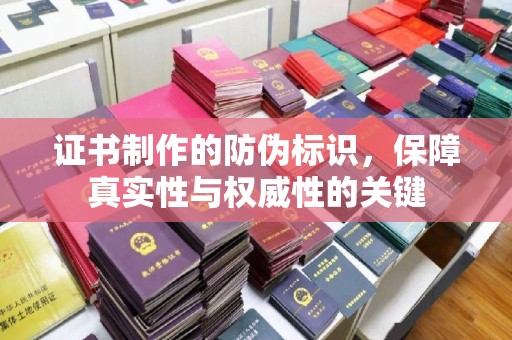 关山证书制作的防伪标识，保障真实性与权威性的关键
